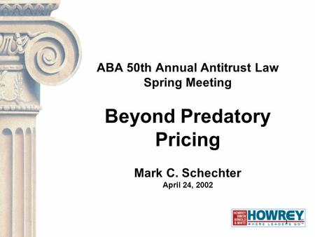 1 ABA 50th Annual Antitrust Law Spring Meeting Beyond Predatory Pricing Mark C. Schechter April 24, 2002.