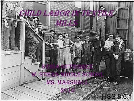 Child Labor in Textile Mills Kenia Gutierrez W. Stiern Middle School Ms. Marshall 2010 HSS 8.6.1.