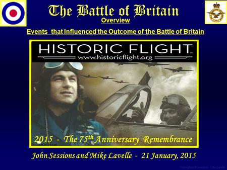 The Battle of Britain Adrian Stewart Copyrighted Presentation Mike Lavelle 2015 - The 75 th Anniversary Remembrance John Sessions and Mike Lavelle - 21.