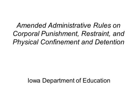 Amended Administrative Rules on Corporal Punishment, Restraint, and Physical Confinement and Detention Iowa Department of Education.