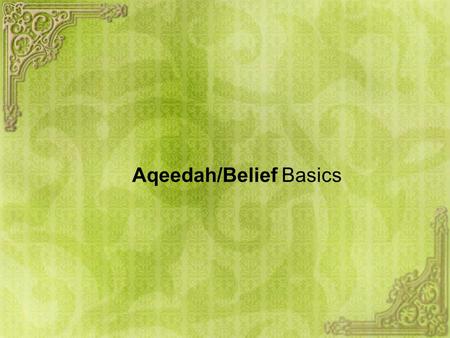 Aqeedah/Belief Basics. 1. What is Tawheed? 2. What is the purpose of Our Creation? 3. How do we achieve that purpose?