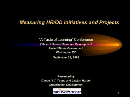 1 Measuring HR/OD Initiatives and Projects “A Taste of Learning” Conference Office of Human Resource Development United States Government Washington DC.