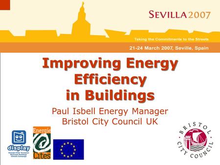 Paul Isbell Energy Manager, Bristol City Council, 22/03/07 Display in Bristol Paul Isbell Energy Manager Bristol City Council UK Improving Energy Efficiency.