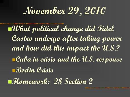 November 29, 2010 What political change did Fidel Castro undergo after taking power and how did this impact the U.S.? Cuba in crisis and the U.S. response.