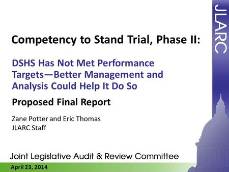 April 23, 2014 Competency to Stand Trial, Phase II: DSHS Has Not Met Performance Targets—Better Management and Analysis Could Help It Do So Proposed Final.