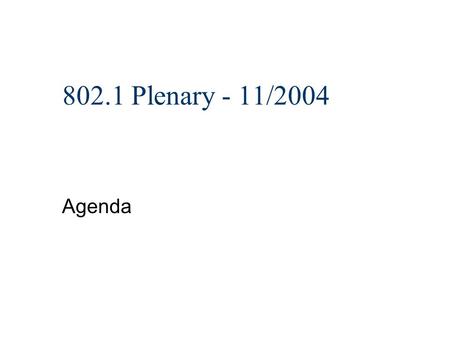 802.1 Plenary - 11/2004 Agenda. Topics n Administrative stuff n IEEE Patent Policy n Exec stuff n Interim meetings n Task group stuff.