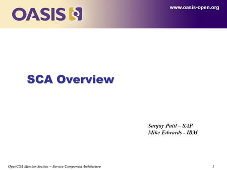 OpenCSA Member Section – Service Component Architecture 1 1 SCA Overview www.oasis-open.org Sanjay Patil – SAP Mike Edwards - IBM.