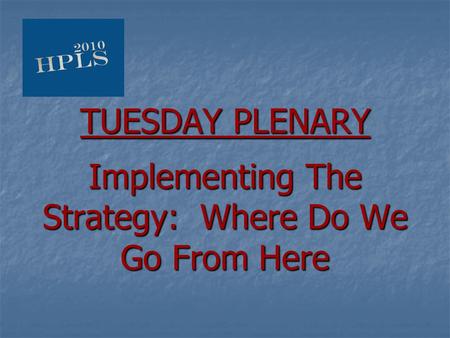 TUESDAY PLENARY Implementing The Strategy: Where Do We Go From Here.