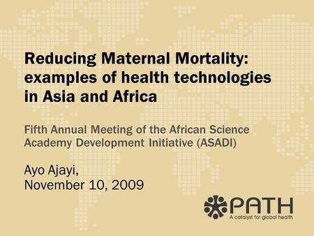 Reducing Maternal Mortality: examples of health technologies in Asia and Africa Fifth Annual Meeting of the African Science Academy Development Initiative.