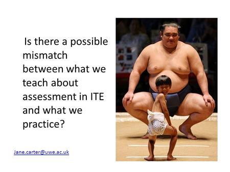 Is there a possible mismatch between what we teach about assessment in ITE and what we practice?