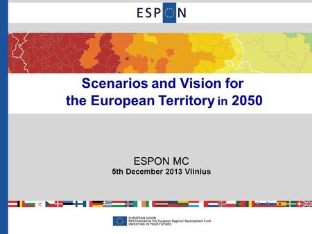 Scenarios and Vision for the European Territory in 2050 ESPON MC 5th December 2013 Vilnius.