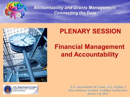 PLENARY SESSION Financial Management and Accountability Accountability and Grants Management: Connecting the Dots U.S. Department of Labor, ETA, Region.
