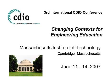 3rd International CDIO Conference Changing Contexts for Engineering Education Massachusetts Institute of Technology Cambridge, Massachusetts June 11 -