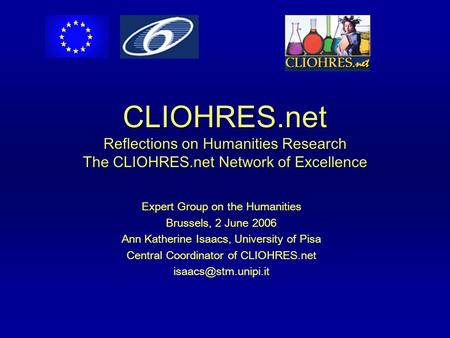 CLIOHRES.net Reflections on Humanities Research The CLIOHRES.net Network of Excellence Expert Group on the Humanities Brussels, 2 June 2006 Ann Katherine.