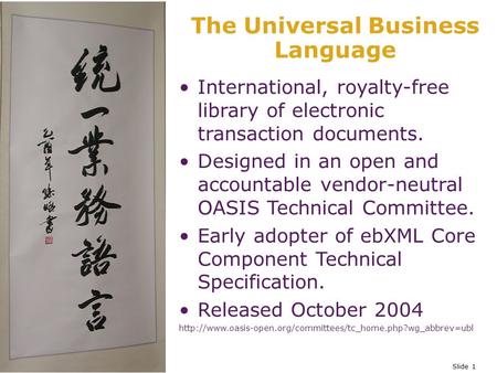 Slide 1 The Universal Business Language International, royalty-free library of electronic transaction documents. Designed in an open and accountable vendor-neutral.