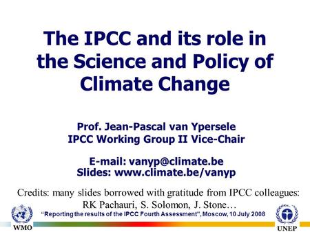 “Reporting the results of the IPCC Fourth Assessment”, Moscow, 10 July 2008 The IPCC and its role in the Science and Policy of Climate Change Prof. Jean-Pascal.