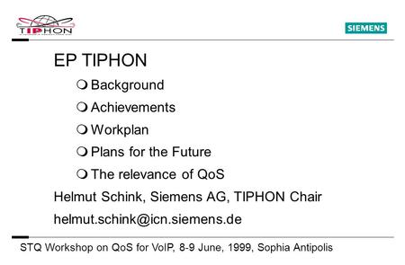 STQ Workshop on QoS for VoIP, 8-9 June, 1999, Sophia Antipolis S EP TIPHON  Background  Achievements  Workplan  Plans for the Future  The relevance.