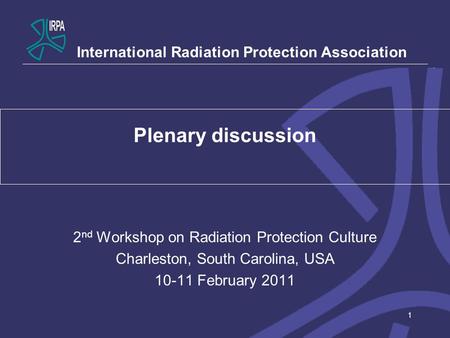 1 Plenary discussion 2 nd Workshop on Radiation Protection Culture Charleston, South Carolina, USA 10-11 February 2011 International Radiation Protection.