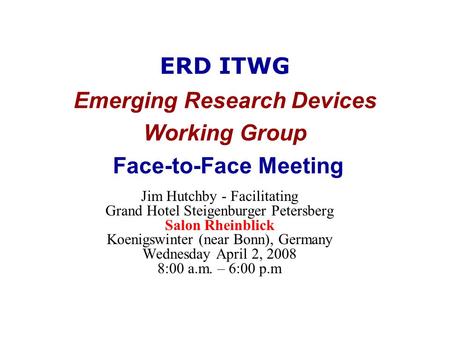 ERD ITWG Emerging Research Devices Working Group Face-to-Face Meeting Jim Hutchby - Facilitating Grand Hotel Steigenburger Petersberg Salon Rheinblick.