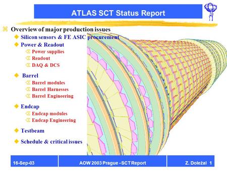 AOW 2003 Prague - SCT ReportZ. Doležal 116-Sep-03 ATLAS SCT Status Report zOverview of major production issues uSilicon sensors & FE ASIC procurement uPower.