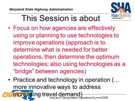 Maryland State Highway Administration Maryland Transportation Operations Summit 2008 This Session is about Focus on how agencies are effectively using.