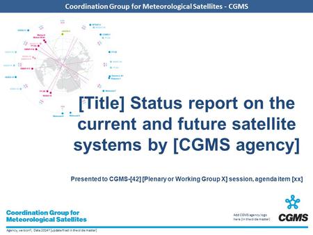 Agency, version?, Date 2014? [update filed in the slide master] Coordination Group for Meteorological Satellites - CGMS Add CGMS agency logo here (in the.