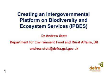 1 Creating an Intergovernmental Platform on Biodiversity and Ecosystem Services (IPBES) Dr Andrew Stott Department for Environment Food and Rural Affairs,