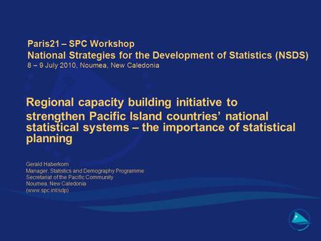 Paris21 – SPC Workshop National Strategies for the Development of Statistics (NSDS) 8 – 9 July 2010, Noumea, New Caledonia Regional capacity building initiative.