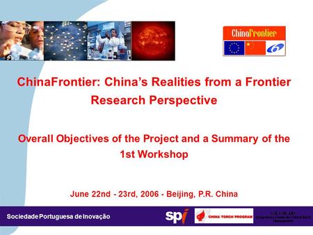 Sociedade Portuguesa de Inovação ChinaFrontier: China’s Realities from a Frontier Research Perspective Overall Objectives of the Project and a Summary.
