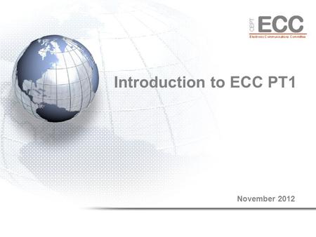 Introduction to ECC PT1 November 2012. An introduction to ECC PT1 2 Some History ERC established ERC TG1 on UMTS/IMT-2000 (the group has held 17 meetings)