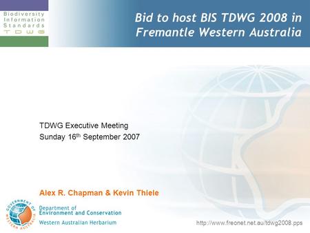 TDWG Executive Meeting Sunday 16 th September 2007 Alex R. Chapman & Kevin Thiele Bid to host BIS TDWG 2008 in Fremantle Western Australia