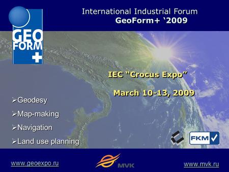 International Industrial Forum GeoForm+ ‘2009 International Industrial Forum GeoForm+ ‘2009 IEC “Crocus Expo” March 10-13, 2009 March 10-13, 2009 IEC “Crocus.