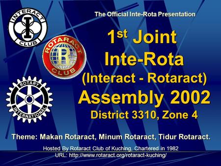 1st Joint Inte-Rota (Interact - Rotaract) Assembly 2002 District 3310, Zone 4 Theme: Makan Rotaract, Minum Rotaract, Tidur Rotaract. Hosted By Rotaract.