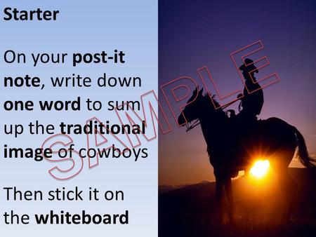 Starter On your post-it note, write down one word to sum up the traditional image of cowboys Then stick it on the whiteboard.