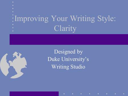 Improving Your Writing Style: Clarity Designed by Duke University’s Writing Studio.