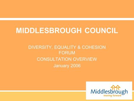MIDDLESBROUGH COUNCIL DIVERSITY, EQUALITY & COHESION FORUM CONSULTATION OVERVIEW January 2006.