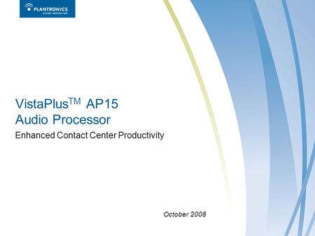 VistaPlus TM AP15 Audio Processor Enhanced Contact Center Productivity October 2008.