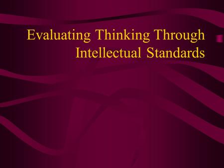Evaluating Thinking Through Intellectual Standards