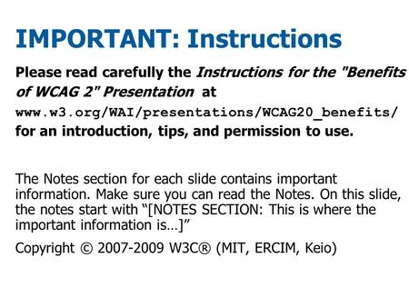 IMPORTANT: Instructions Please read carefully the Instructions for the Benefits of WCAG 2 Presentation at www.w3.org/WAI/presentations/WCAG20_benefits/