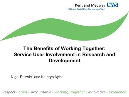 The Benefits of Working Together: Service User Involvement in Research and Development Nigel Beswick and Kathryn Ayles.