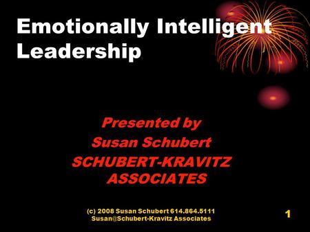 (c) 2008 Susan Schubert 614.864.5111 Associates 1 Emotionally Intelligent Leadership Presented by Susan Schubert SCHUBERT-KRAVITZ.