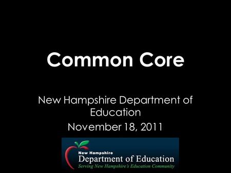 Common Core New Hampshire Department of Education November 18, 2011.