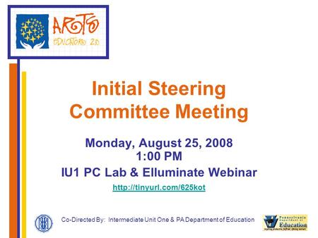 Co-Directed By: Intermediate Unit One & PA Department of Education Initial Steering Committee Meeting Monday, August 25, 2008 1:00 PM IU1 PC Lab & Elluminate.