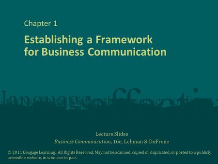 Lecture Slides Business Communication, 16e, Lehman & DuFrene © 2011 Cengage Learning. All Rights Reserved. May not be scanned, copied or duplicated, or.