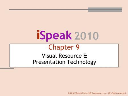 I Speak 2010 © 2010 The McGraw-Hill Companies, Inc. All rights reserved. Chapter 9 Visual Resource & Presentation Technology.