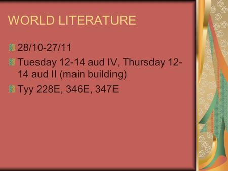 WORLD LITERATURE 28/10-27/11 Tuesday 12-14 aud IV, Thursday 12- 14 aud II (main building) Tyy 228E, 346E, 347E.