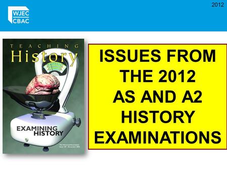 2012 ISSUES FROM THE 2012 AS AND A2 HISTORY EXAMINATIONS.