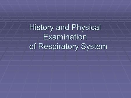 History and Physical Examination of Respiratory System History and Physical Examination of Respiratory System.