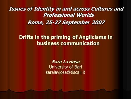 Issues of Identity in and across Cultures and Professional Worlds Rome, 25-27 September 2007 Drifts in the priming of Anglicisms in business communication.