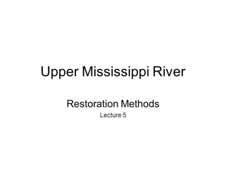 Upper Mississippi River Restoration Methods Lecture 5.